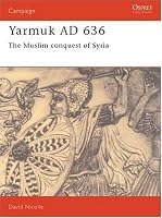 Yarmuk AD 636: The Muslim conquest of Syria (Campaign)