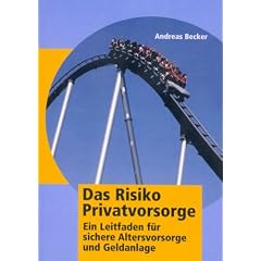 Das Risiko Privatvorsorge: Ein Leitfaden f�r sichere Altersvorsorge und Geldanlage