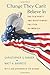 Change They Can't Believe In: The Tea Party and Reactionary Politics in America - Updated Edition