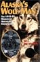 Alaska's Wolf Man: The 1915-55 Wilderness Adventures of Frank Glaser