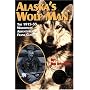 Alaska's Wolf Man: The 1915-55 Wilderness Adventures of Frank Glaser