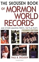 The Skousen Book of Mormon World Records and Other Amazing Firsts, Facts, and Feats
