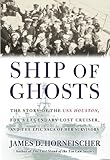 Ship of Ghosts: The Story of the USS Houston, FDR's Legendary Lost Cruiser, and the Epic Saga of Her Survivors