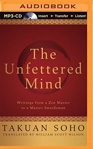 The Unfettered Mind: Writings from a Zen Master to a Master Swordsman The Unfettered Mind: Writings from a Zen Master to a Master Swordsman