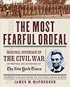 The Most Fearful Ordeal: Original Coverage of the Civil War by Writers and Reporters of The New York Times