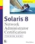 Solaris 8 Training Guide (310-043): Network Administrator Certification (Exam Gear)