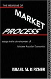 The Meaning of Market Process: Essays in the Development of Modern Austrian Economics (Foundations of the Market Economy)
