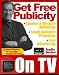 How to Use TV for Public Relations, Free Advertising, Internet Marketing, Website Promotion, and Small Business Publicity