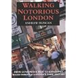 Walking Notorious London : From Gunpowder Plot to Gangland: Walks Through London's Dark History by Andrew Duncan
