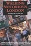 Walking Notorious London : From Gunpowder Plot to Gangland: Walks Through London's Dark History