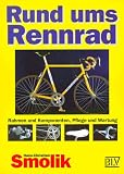 Rund ums Rennrad - Rahmen und Komponenten, Pflege und Wartung - Hans-Christian Smolik