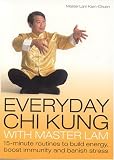 Everyday Chi Kung with Master Lam: 15-Minute Routines to Build Energy, Boost Immunity and Banish Stress