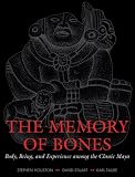 The Memory of Bones: Body, Being, and Experience among the Classic Maya (Joe R. & Teresa Lozano Long Series in Latin American & Latino Art & Culture)