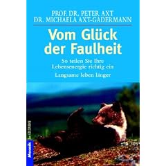 Vom Gl�ck der Faulheit: So teilen Sie Ihre Lebensenergie richtig ein: So teilen Sie ihre Lebensenergie richtig ein. Langsame leben l�nger