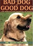 Bad Dog to Good Dog: A New Approach to Dog Psychology and Training