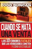 Cuando se mata una venta: Los 10 errores fatales que los vendedores cometen y como evitarlos (Spanish Edition)