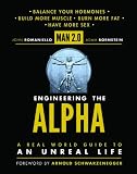 Man 2.0 Engineering the Alpha: A Real World Guide to an Unreal Life: Build More Muscle. Burn More Fat. Have More Sex