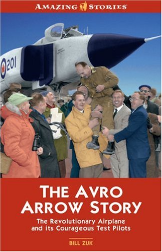 The Avro Arrow Story: The Revolutionary Airplane and It's Courageous Test Pilots (Amazing Stories)