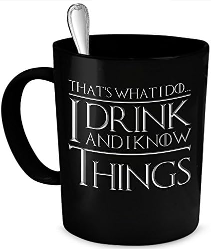 That's What I Do I Drink and I Know Things Coffee Mug - Best Father's Day Gift for Dad - Unique Birthday, Christmas, Anniversary Present for Men or Women, Him or Her - Tyrion Mug