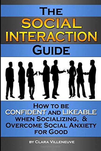 the social interaction guide how to be confident and likeable when socializing and overcome social anxiety for
