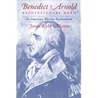 Benedict Arnold, Revolutionary Hero: An American Warrior Reconsidered by James Martin