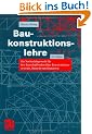 Baukonstruktionslehre: Ein Nachschlagewerk f�r den Bauschaffenden �ber Konstruktionssysteme, Bauteile und Bauarten