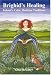 Brighid's Healing: Ireland's Celtic Medicine Traditions