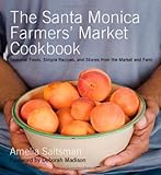The Santa Monica Farmers' Market Cookbook: Seasonal Foods, Simple Recipes, and Stories from the Market and Farm