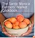 The Santa Monica Farmers' Market Cookbook: Seasonal Foods, Simple Recipes and Stories from the Market and Farm