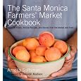 The Santa Monica Farmers' Market Cookbook: Seasonal Foods, Simple Recipes and Stories from the Market and Farm
