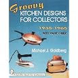 Groovy Kitchen Designs for Collectors 1935-1965 by Michael J. Goldberg