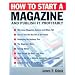 How to Start a Magazine: And Publish it Profitably