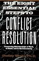 The Eight Essential Steps to Conflict Resolution: Preserving Relationships at Work, at Home and in the Community