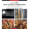 Tout l'art de la composition en photographie - Techniques, savoir-faire et d�fis cr�atifs