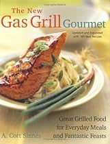 The New Gas Grill Gourmet, Updated and Expanded: Great Grilled Food for Everyday Meals and Fantastic Feats
