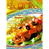 Six O'Clock Solutions: More Than 145 Recipes That Simplify Supper (Weight Watchers Magazine)