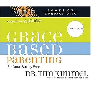 Grace-Based Parenting by Dr. Tim Kimmel
