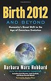 Image of Birth 2012 and Beyond: Humanity's Great Shift to the Age of Conscious Evolution