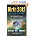 Birth 2012 & Beyond: Humanity's Great Shift to the Age of Conscious Evolution