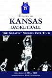 Echoes of Kansas Basketball: The Greatest Stories Ever Told (Echoes of)