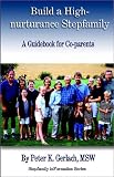 Build a High-Nurturance Stepfamily: A Guidebook for Co-Parents (Gerlach, Peter K. Stepfamily Information Series, V. 4.)