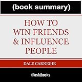 How to Win Friends and Influence People - by Dale Carnegie: Book Summary