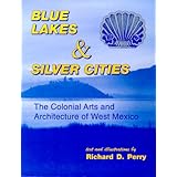 blue lakes and silver cities the colonial arts and architecture of west mexico