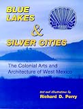Blue Lakes and Silver Cities: The Colonial Arts and Architecture of West Mexico