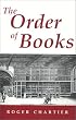 The Order of Books: Readers, Authors, and Libraries in Europe Between the 14th and 18th Centuries