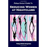 Pickup Artists' Guide to Seducing Women at Nightclubs: Essential Skills for Beginners