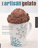 Making Artisan Gelato: 45 Recipes and Techniques for Crafting Flavor-Infused Gelato and Sorbet at Home