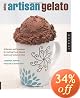 Making Artisan Gelato: 45 Recipes and Techniques for Crafting Flavor-Infused Gelato and Sorbet at Home