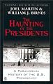 The Haunting of the Presidents: A Paranormal History of the U.S. Presidency