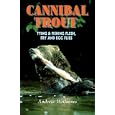 Cannibal Trout:: Tying and Fishing Flesh, Fry, and Egg Flies by  Andrew Williams